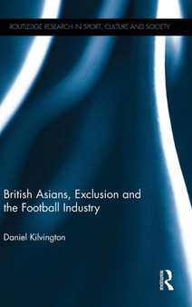 British Asians, Exclusion and the Football Industry by Daniel Kilvington - Hardback