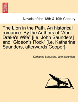 The Lion in the Path. an Historical Romance. by the Authors of Abel Drake's Wife [i.E. John Saunders] and Gideon's Rock [i.E. Katharine Saunders, by Katharine Sanuders - Paperback