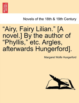 Airy, Fairy Lilian. [A Novel.] by the Author of Phyllis, Etc. Argles, Afterwards Hungerford]. by Margaret Wolfe Hungerford - Paperback