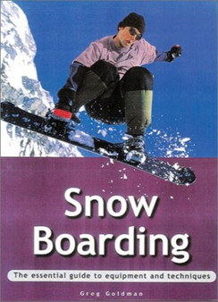 Snowboarding : The Essential Guide to Equipment and Techniques by Greg Goldman - Paperback