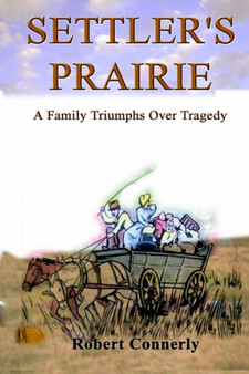 Settler's Prairie : A Family Triumphs Over Tragedy by Robert Connerly - Hardback