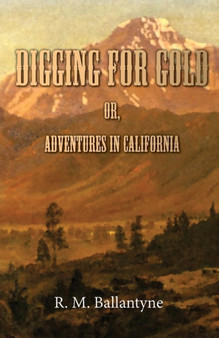 Digging For Gold : Or, Adventures In California by R.M. Ballantyne - Paperback