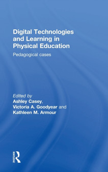 Digital Technologies and Learning in Physical Education : Pedagogical cases by Ashley Casey - Hardback