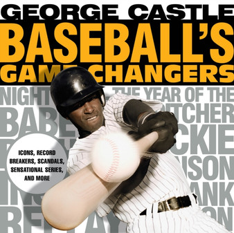 Baseball's Game Changers : Icons, Record Breakers, Scandals, Sensational Series, and More by George Castle - Paperback