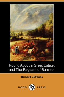 Round about a Great Estate, and the Pageant of Summer (Dodo Press) by Richard Jefferies - Paperback