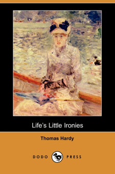 Life's Little Ironies (Dodo Press) by Thomas Defendant Hardy - Paperback