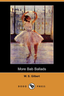 More Bab Ballads (Dodo Press) by William Schwenck Gilbert - Paperback