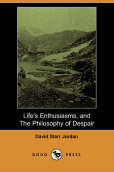 Life's Enthusiasms, and the Philosophy of Despair (Dodo Press) by David Starr Jordan - Paperback