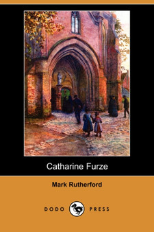 Catharine Furze (Dodo Press) by Mark Rutherford - Paperback