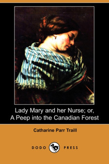 Lady Mary and Her Nurse; Or, a Peep Into the Canadian Forest (Dodo Press) by Catharine Parr Traill - Paperback