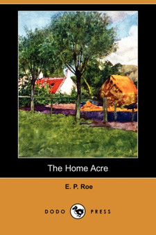The Home Acre (Dodo Press) by Edward Payson Roe - Paperback