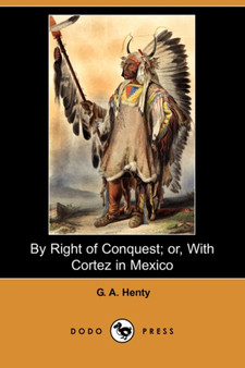 By Right of Conquest; Or, with Cortez in Mexico (Illustrated Edition) (Dodo Press) by G a Henty - Paperback