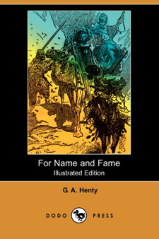 For Name and Fame (Illustrated Edition) (Dodo Press) by G a Henty - Paperback