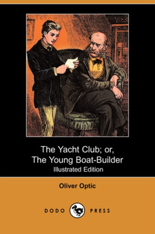 The Yacht Club; Or, the Young Boat-Builder (Illustrated Edition) (Dodo Press) by Professor Oliver Optic - Paperback