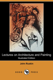Lectures on Architecture and Painting (Illustrated Edition) (Dodo Press) by John Ruskin - Paperback