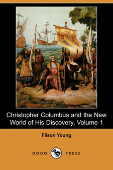 Christopher Columbus and the New World of His Discovery, Volume 1 (Dodo Press) by Filson Young - Paperback