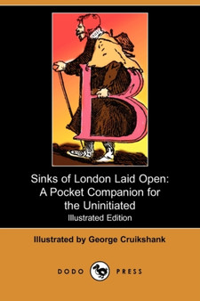 Sinks of London Laid Open : A Pocket Companion for the Uninitiated (Illustrated Edition) (Dodo Press) by George Cruikshank - Paperback
