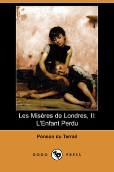 Les Miseres de Londres, II : L'Enfant Perdu (Dodo Press) by Ponson Du Terrail - Paperback