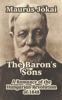 The Baron's Sons : A Romance of the Hungarian Revolution of 1848 by Maurus Jskai - Paperback