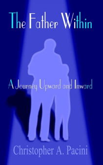 The Father within: A Journey Upward and Inward by Christopher A. Pacini - Paperback