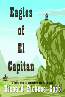 Eagles of El Capitan: A Rescue from the Comancheros and Pancho Villa : A Rescue from the Comancheros and Pancho Villa by Richard Pickens Cobb - Paperback