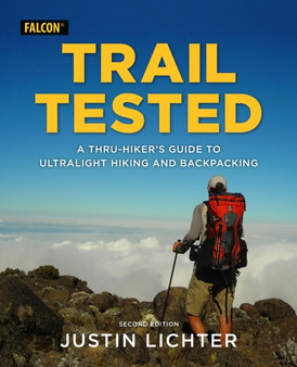 Trail Tested : A Thru-Hiker's Guide to Ultralight Hiking and Backpacking by Justin Lichter - Paperback