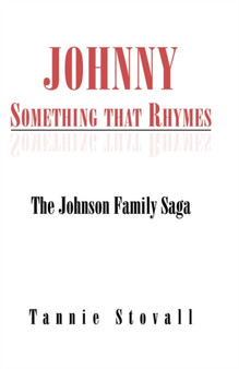 Johnny Something That Rhymes : The Johnson Family Saga by Tannie Stovall - Hardback