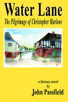 Water Lane : The Pilgrimage of Christopher Marlowe by John Passfield - Paperback