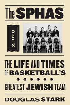 The SPHAS : The Life and Times of Basketball's Greatest Jewish Team by Doug Stark - Hardback