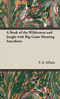 A Book of the Wilderness and Jungle with Big Game Hunting Anecdotes by F. G. Aflalo - Hardback