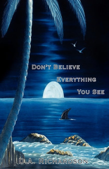Don't Believe Everything You See by D.A. Richardson - Paperback