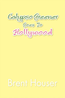 Calypso Greener Goes to Hollywood by Brent Houser - Paperback