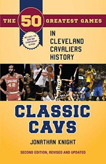 Classic Cavs : The 50 Greatest Games in Cleveland Cavaliers History by Jonathan Knight - Paperback