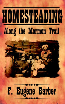 HOMESTEADING Along the Mormon Trail by F.Eugene Barber - Paperback