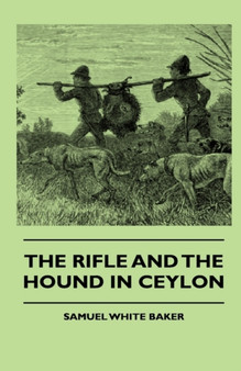 The Rifle And The Hound In Ceylon by Sir Samuel White Baker - Hardback