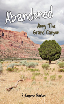 Abandoned : Along The Grand Canyon by F.Eugene Barber - Paperback