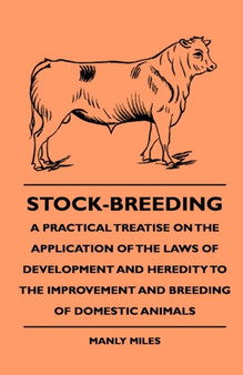 Stock-Breeding - A Practical Treatise On The Application Of The Laws Of Development And Heredity To The Improvement And Breeding Of Domestic Animals by Manly Miles - Hardback