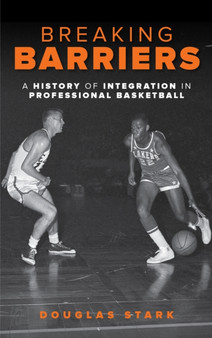 Breaking Barriers : A History of Integration in Professional Basketball by Douglas Stark - Hardback