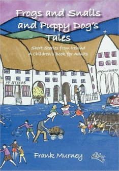 Frogs and Snails and Puppy Dog's Tales : Short Stories from Ireland A Children's Book for Adults by Frank Murney - Paperback