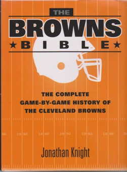 The Browns Bible : The Complete Game-by-Game History of the Cleveland Browns by Jonathan Knight - Hardback