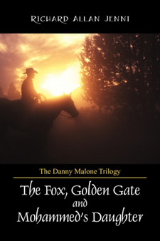 The Danny Malone Trilogy : The Fox, Golden Gate and Mohammed's Daughter by Richard Allan Jenni - Paperback