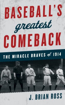 Baseball's Greatest Comeback : The Miracle Braves of 1914 by J.Brian Ross - Hardback