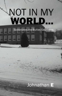 Not in My World... : Sometimes the Bullies Get Theirs by Johnathan E - Paperback