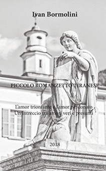 Piccolo romanzetto tiranese : "L'amor trionfante e l'amor perduto" by Ivan Bormolini - Paperback
