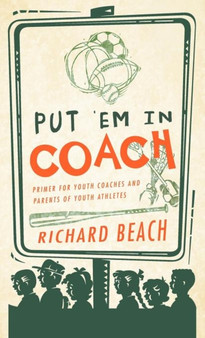 Put 'em in Coach : Primer for Youth Coaches and Parents of Youth Athletes by Richard MD Frcpch Beach - Hardback