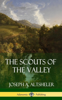 The Scouts of the Valley (Hardcover) by Joseph a Altsheler - Hardback