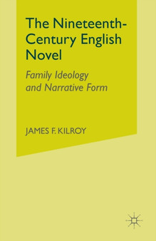 The Nineteenth-Century English Novel : Family Ideology and Narrative Form by J. Kilroy - Paperback