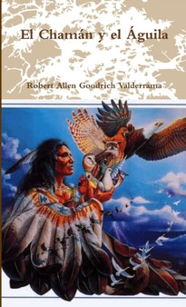 El Chaman y el Aguila by Robert Allen Goodrich Valderrama - Paperback