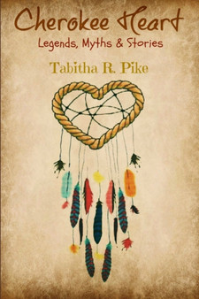 Cherokee Heart Legends, Myths & Stories by Tabitha R Pike - Paperback