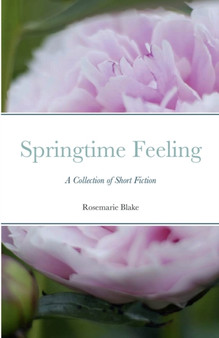 Springtime Feeling : A Collection of Short Fiction by Rosemarie Blake - Paperback